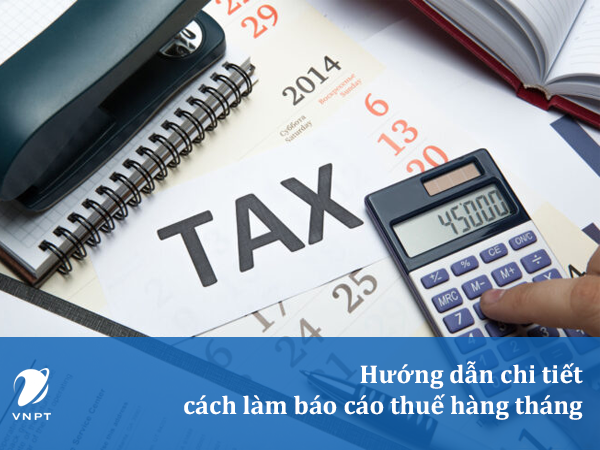 Hướng dẫn chi tiết cách làm báo cáo thuế hàng tháng