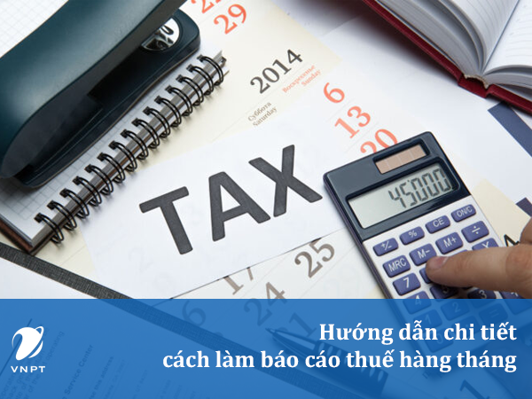 Cách làm báo cáo thuế hàng tháng như thế nào?