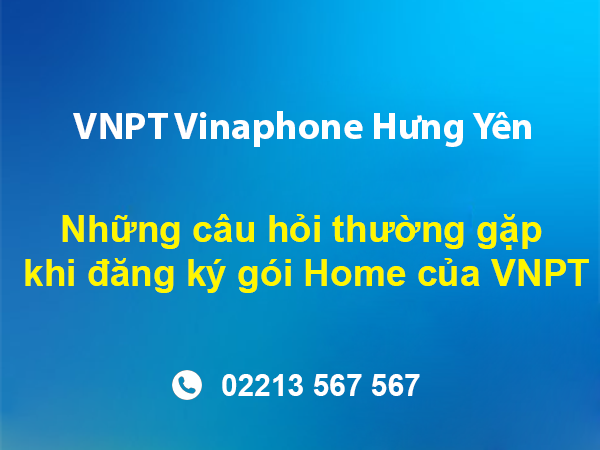 Những câu hỏi thường gặp khi đăng ký gói Home của VNPT