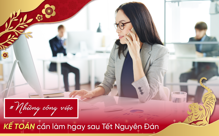 6 Công việc Kế toán cần làm ngay sau Tết Nguyên Đán năm 2022