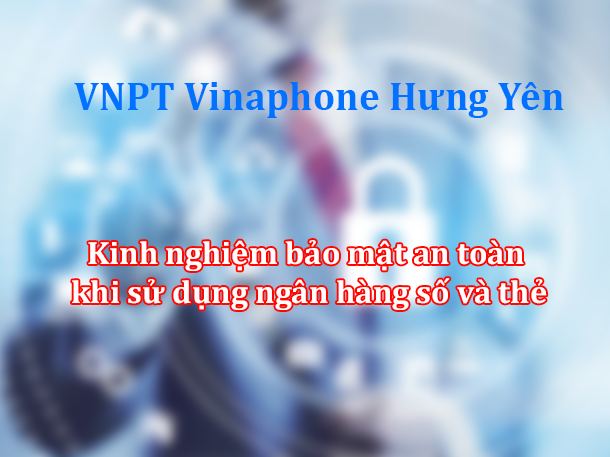 Kinh nghiệm bảo mật an toàn khi sử dụng ngân hàng số và thẻ