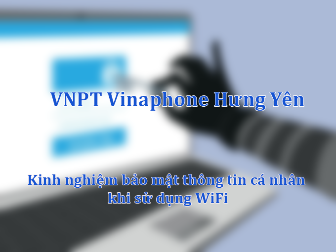 Kinh nghiệm bảo mật thông tin cá nhân khi sử dụng WiFi